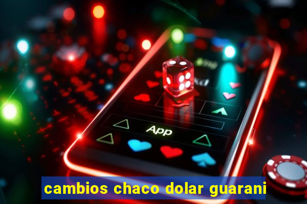 cambios chaco dolar guarani